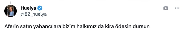 "Aferin satın yabancılara bizim halkımız da kira ödesin dursun"