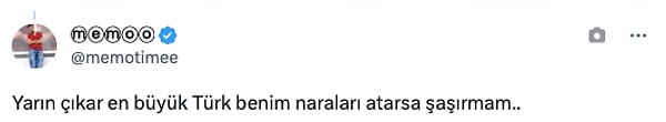 "Yarın çıkar en büyük Türk benim naraları atarsa şaşırmam.."