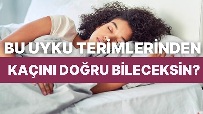 Bu Uyku Terimlerinden Kaçını Doğru Bileceksin?