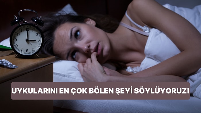 Uykularını En Çok Bölen Şeyi Söylüyoruz!