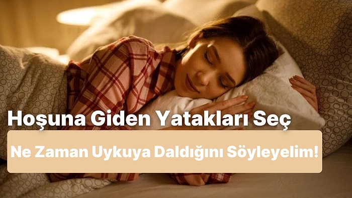 Seçtiğin Yataklara Göre Ne Zaman Uykuya Daldığını Söylüyoruz!