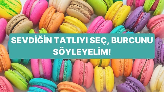 Sevdiğin Tatlılara Göre Burcunu Tahmin Ediyoruz!