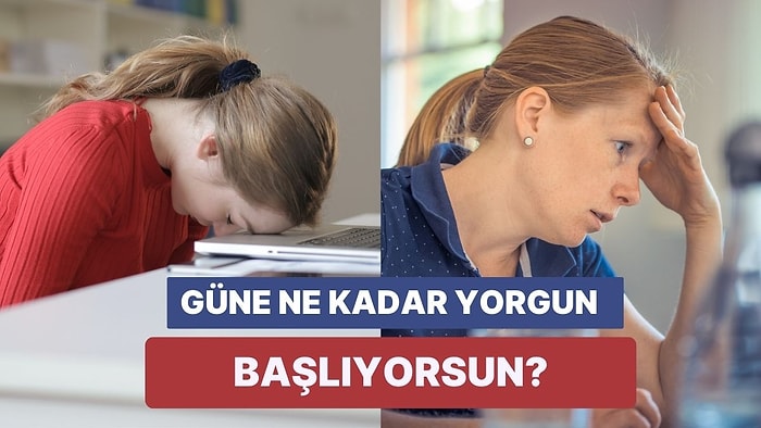 Güne Ne Kadar Yorgun Başlıyorsun?