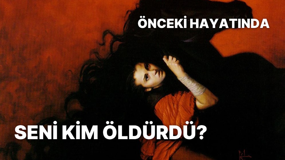 Önceki Hayatında Seni Kim Öldürdü?