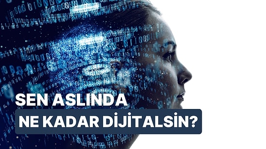 Verdiğin Kararlara Göre Sen Ne Kadar Dijitalsin?