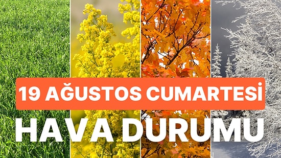 19 Ağustos Cumartesi Hava Durumu: İstanbul, Ankara, İzmir ve İl İl Hava Durumu!
