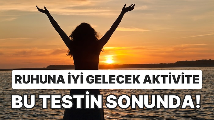 Ruhuna İyi Gelecek Aktivite Bu Testin Sonunda!