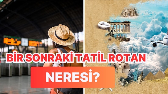 Seçimlerine Göre Bir Sonraki Tatil Rotan Neresi?