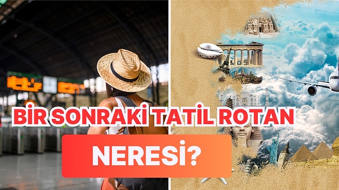 Seçimlerine Göre Bir Sonraki Tatil Rotan Neresi?