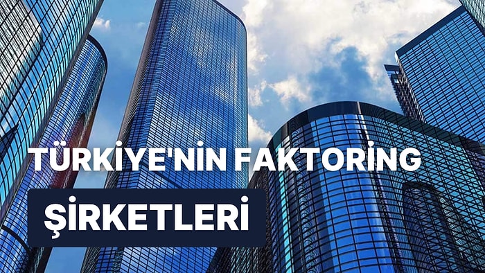 Faktoring Nedir? Nasıl Hizmet Verir? En Büyük Faktoring Şirketleri Ne İş Yapar?