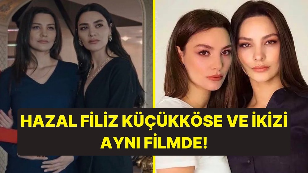 İkizleri Buluşturan Film! Hazal Filiz Küçükköse ve İkizi Deniz Küçükköse Aynı Filmde Rol Aldı