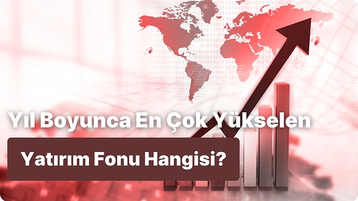 Son Bir Yılda En Çok Yükselen Yatırım Fonunu Bulabilecek misin?