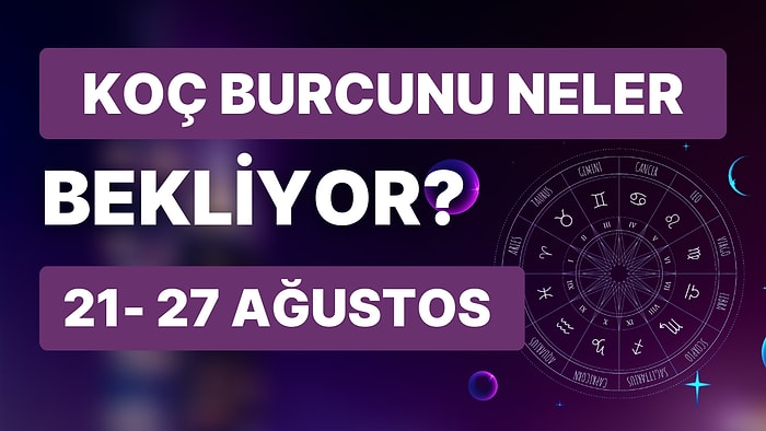 21- 27 Ağustos Haftası Koç Burçlarını Neler Bekliyor?