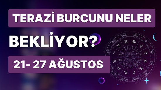 21- 27 Ağustos Haftası Terazi Burçlarını Neler Bekliyor?