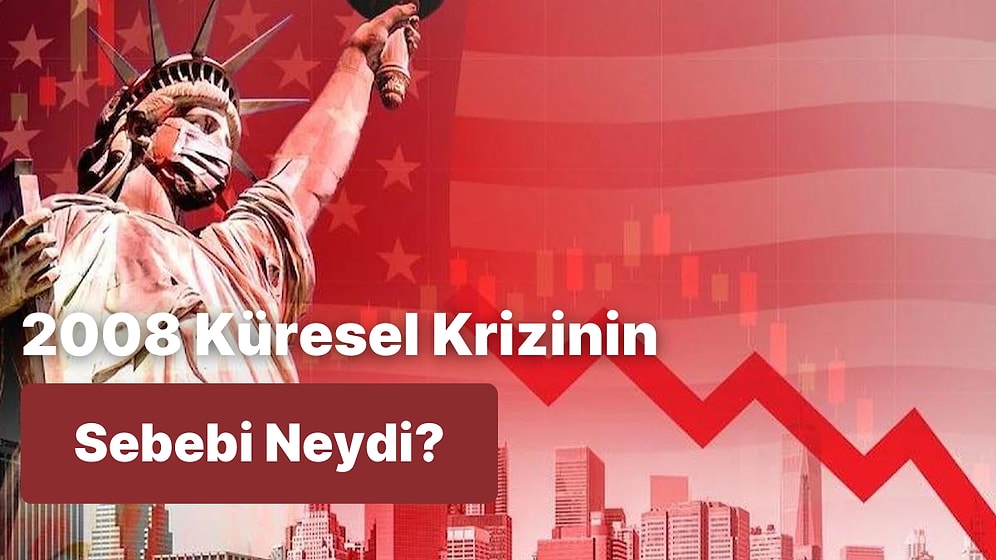 2008 Küresel Krizinin Nedeni Bulabilecek misin?