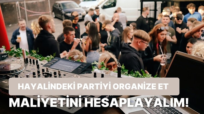 Hayalindeki Partiyi Organize Et, Maliyetini Hesaplayalım!