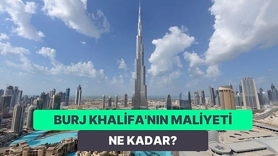Önemli Yatırımlara Bakıyoruz: Dubai’deki Dünyanın En Yüksek Binası Burj Khalifa’nın Maliyeti Ne Kadar?