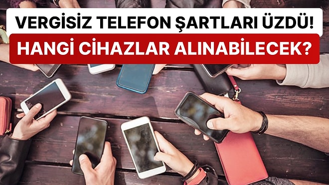 Vergisiz iPhone Hayalleri Suya Düştü: Öğrenciler Hangi Akıllı Telefonları Vergisiz Şekilde Satın Alabilecek?