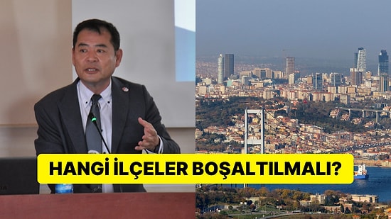 Japon Deprem Uzmanı İstanbul'da Boşaltılması Gereken İlçeleri Tek Tek Sıraladı!