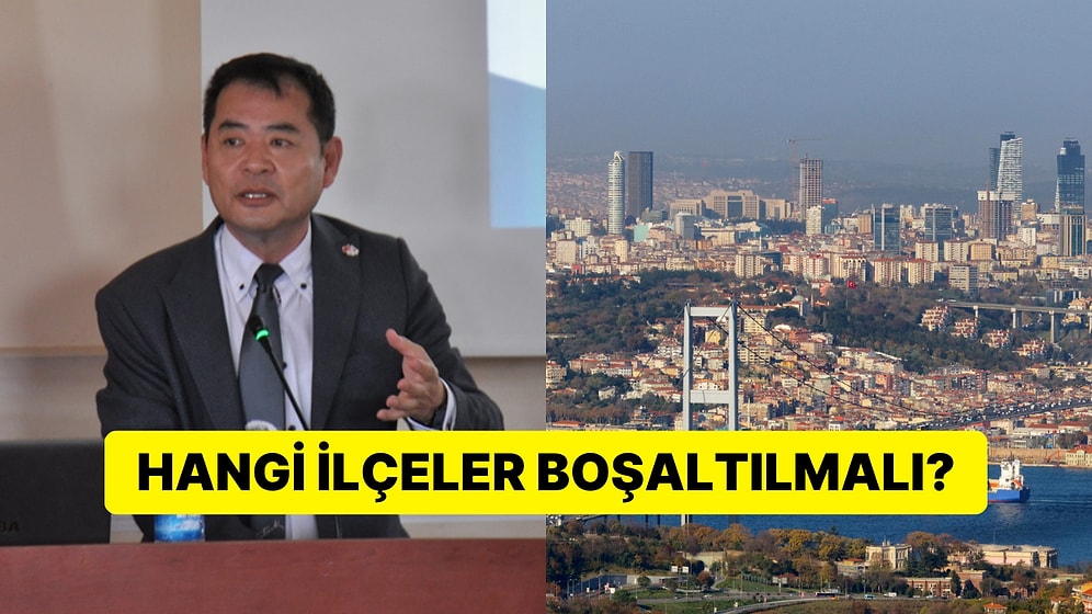 Japon Deprem Uzmanı İstanbul'da Boşaltılması Gereken İlçeleri Tek Tek Sıraladı!