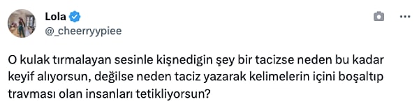 "Değilse neden taciz yazarak kelimelerin içini boşaltıp travması olan insanları tetikliyorsun?"