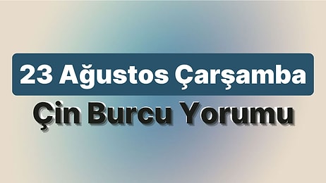 23 Ağustos Çarşamba Çin Burcuna Göre Günün Nasıl Geçecek?