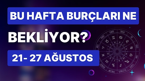 21- 27 Ağustos Haftası Burçları Neler Bekliyor?