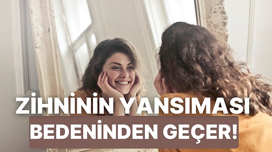 Bedenine İyi Davranarak Psikolojinde de Yaratacağın 10 Olumlu Etki