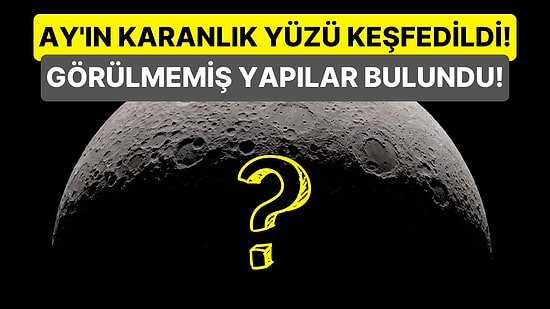 Milyarlarca Yıllık Tarihi Gizem Ortaya Çıkıyor: Ay'ın Karanlık Yüzünde 'Gizli Yapılar' Keşfedildi!