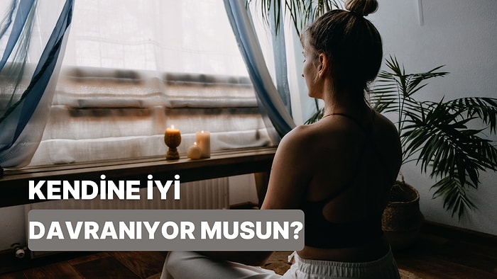 Kendine Ne Kadar İyi Bakıyorsun?