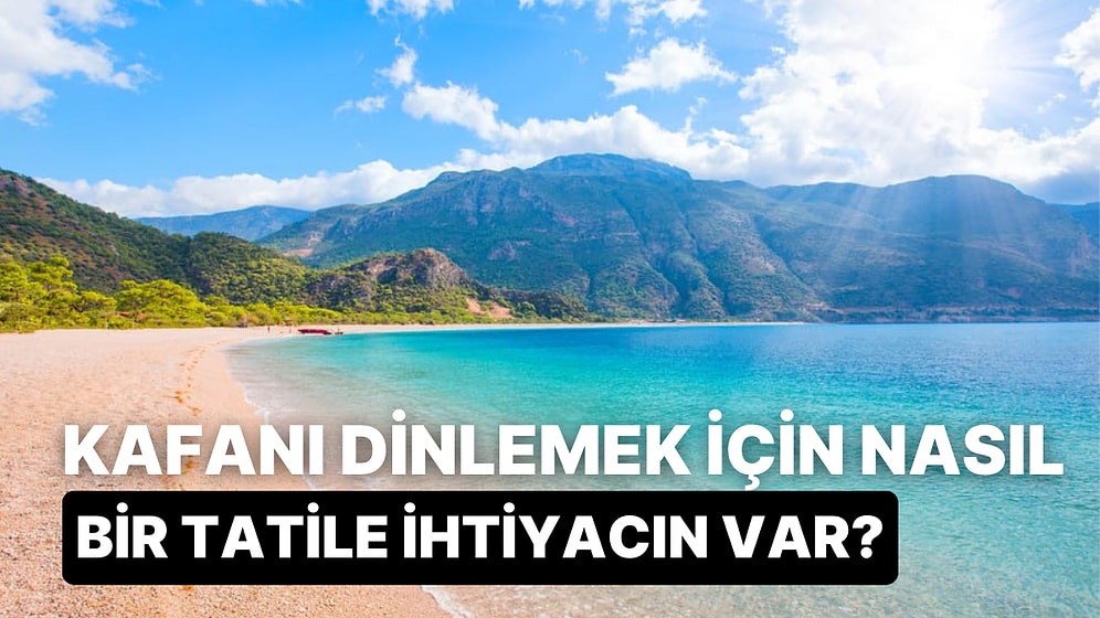Kafanı Dinlemek İçin Nasıl Bir Tatile İhtiyacın Var?