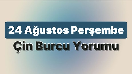 24 Ağustos Perşembe Çin Burcuna Göre Günün Nasıl Geçecek?