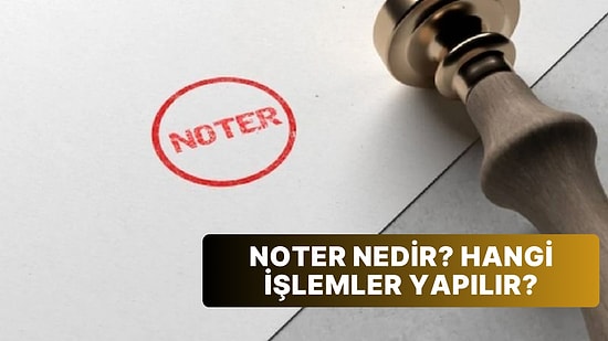Noter Nedir? Noter Onayı Almanız Gereken İşlemler