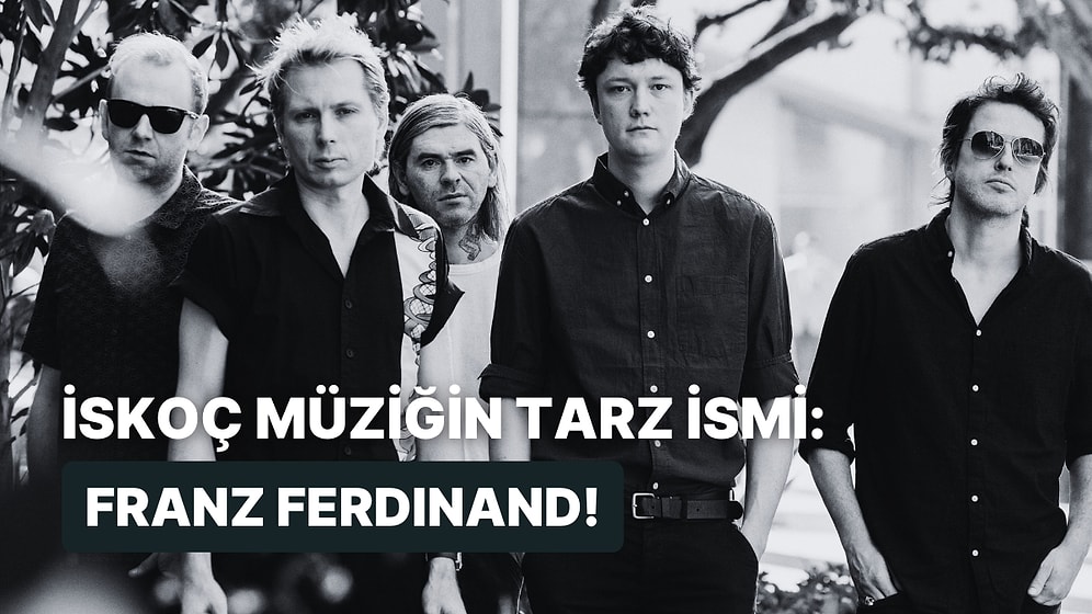 İsminden Bağımsız Müzik Üreten Franz Ferdinand’ın Listelere Eklenesi 10 Şarkısı