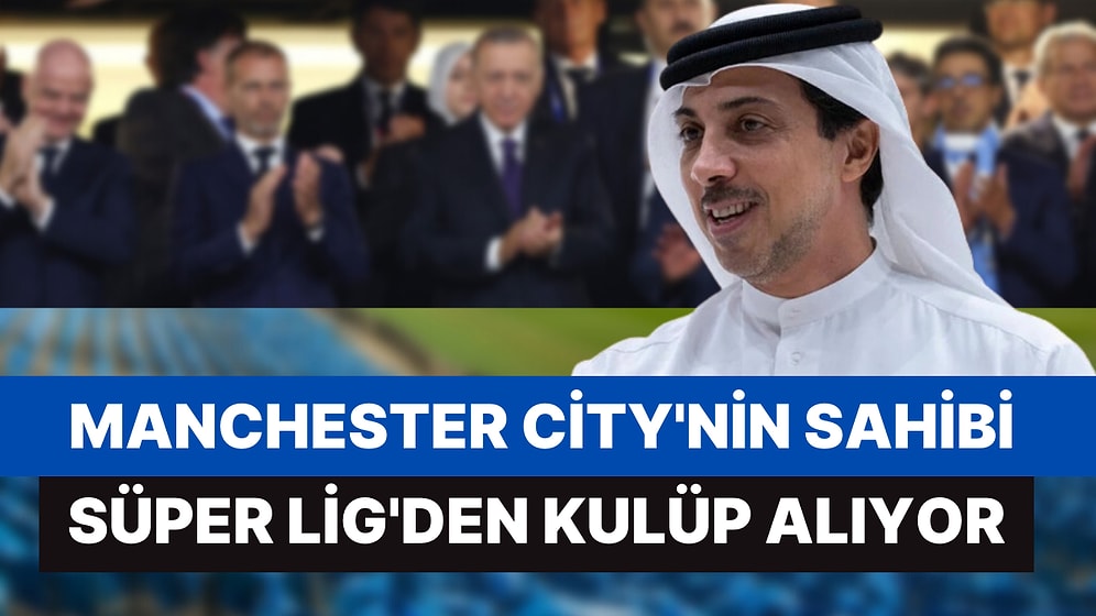 Görüşmelerde Sona Doğru: Manchester City'nin Sahibi Süper Lig'den Kulüp Alıyor
