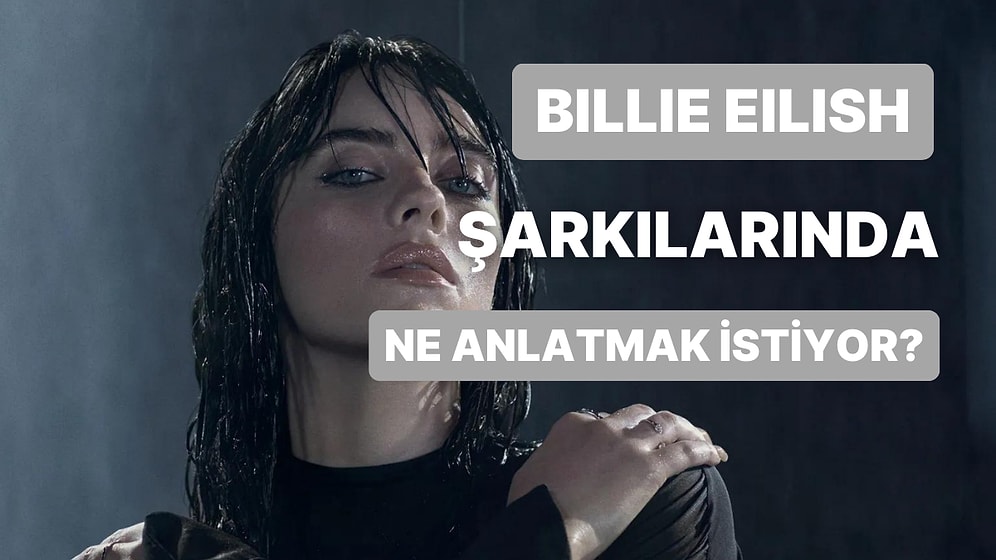 Billie Eilish’in Dillerden Düşmeyen Şarkılarının Arkasındaki Gerçeklere Bakalım!