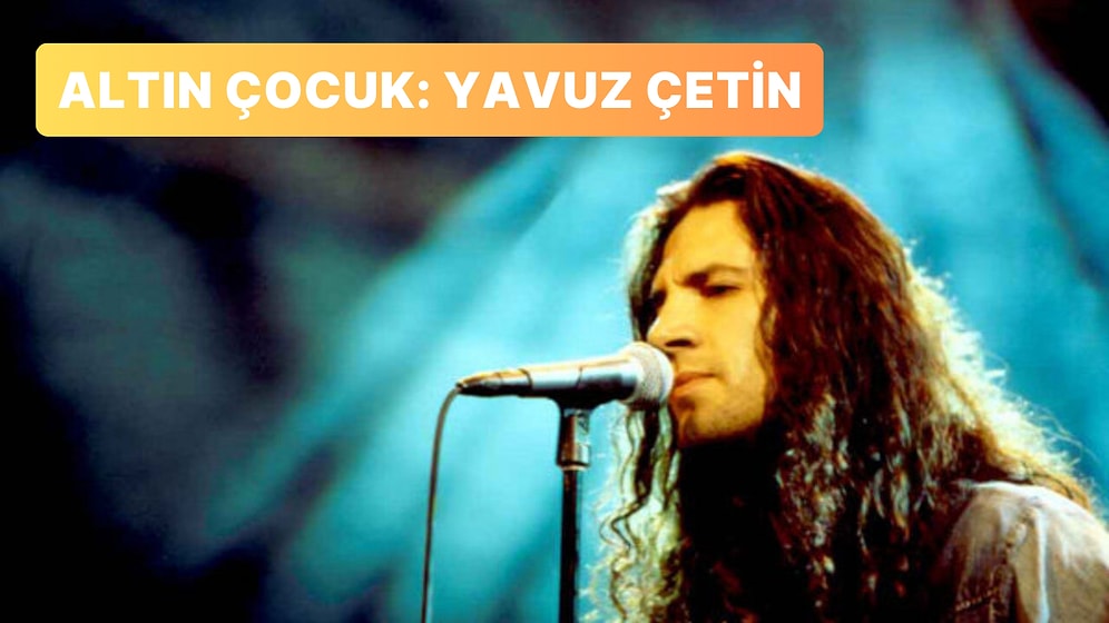 Altın Çocuk Yavuz Çetin'in İyi ki Dinlemişim Dedirtecek 13 Şarkısı