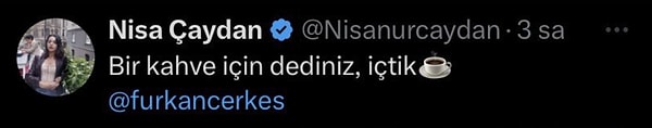 Nisa Çaydan, twitter hesabından "Bir kahve için dediniz, içtik" diyerek Furkan Bölükbaşı ile olan fotoğrafını paylaştı.