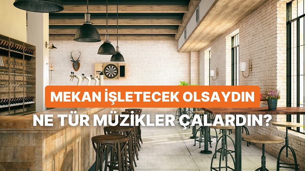 Eğer Bir Mekan İşletecek Olsaydın, Hangi Tür Müzikler Çalardın?