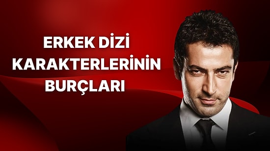 Türk Dizi Tarihinin Erkekleri Hangi Burç?