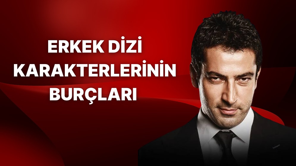Türk Dizi Tarihinin Erkekleri Hangi Burç?