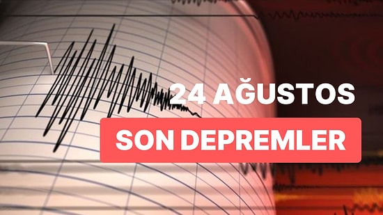 24 Ağustos Perşembe AFAD ve Kandilli Rasathanesi Son Depremler Listesi: Malatya'da Korkutan Deprem!