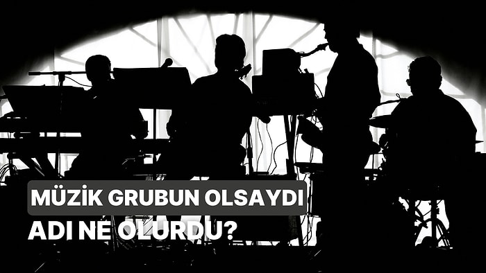 Eğer Bir Müzik Grubu Kuracak Olsaydın Grubun İsmi Ne Olurdu?