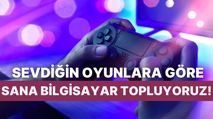 Sevdiğin Oyunlara Göre Sana Güzel Bir Bilgisayar Topluyoruz!