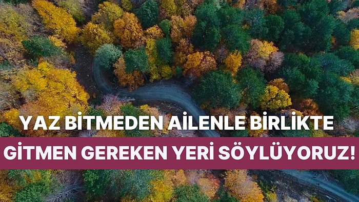 Yaz Bitmeden Ailenle Gitmen Gereken Yeri Söylüyoruz!