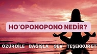 Arınmanın Yeni Yolu: Ho’oponopono Nedir? Nasıl Uygulanır?