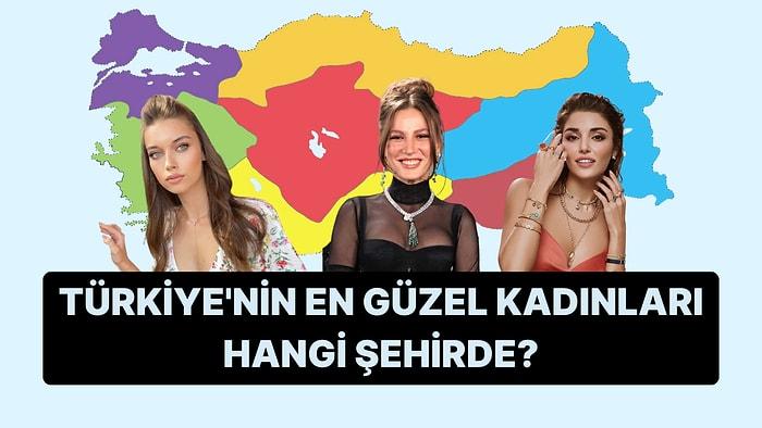 Türkiye'nin En Güzel Kadınları Haritasını Çıkarıyoruz!
