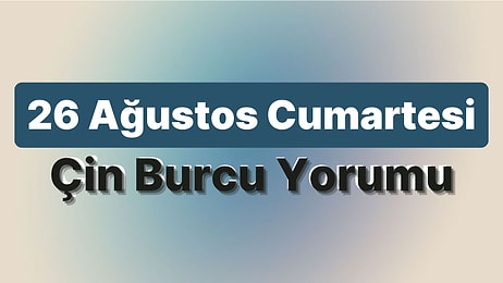 26 Ağustos Cumartesi Çin Burcuna Göre Günün Nasıl Geçecek?