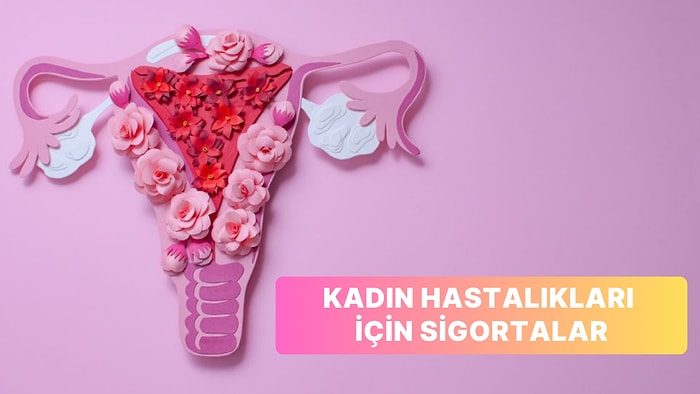 Kadınların Cinsiyete Özgü Hastalıklara Karşı Yaptırabilecekleri 10 Sigorta Türü