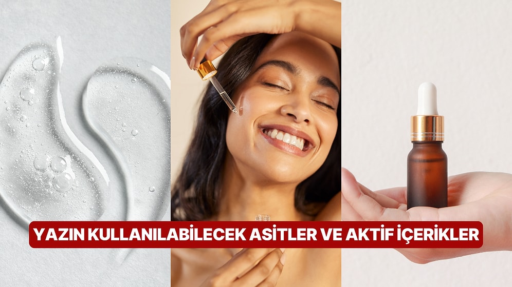 Cilt Bakım Rehberi Ayağınıza Geldi! Yazın Kullanabileceğiniz Asitler ve Aktif İçerikler